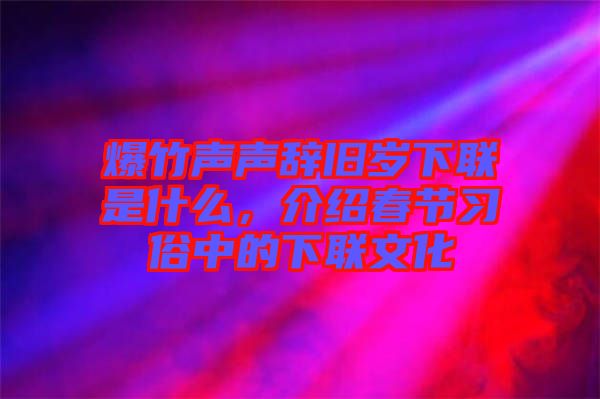 爆竹聲聲辭舊歲下聯(lián)是什么，介紹春節(jié)習(xí)俗中的下聯(lián)文化