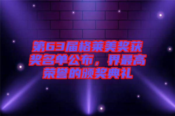 第63屆格萊美獎(jiǎng)獲獎(jiǎng)名單公布，界最高榮譽(yù)的頒獎(jiǎng)典禮