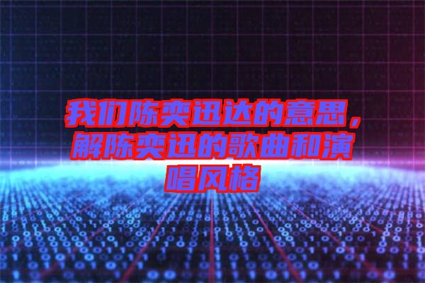 我們陳奕迅達(dá)的意思，解陳奕迅的歌曲和演唱風(fēng)格