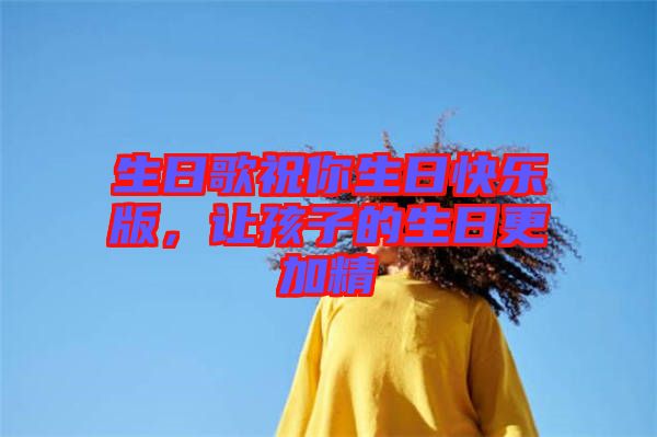 生日歌祝你生日快樂版，讓孩子的生日更加精