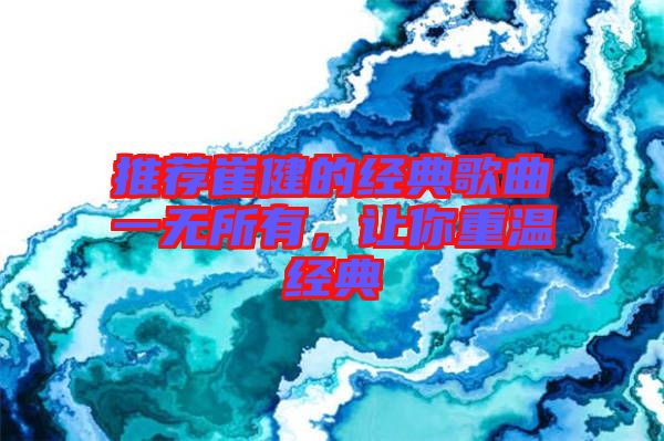 推薦崔健的經(jīng)典歌曲一無所有，讓你重溫經(jīng)典