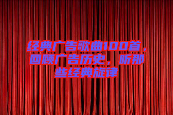 經(jīng)典廣告歌曲100首，回顧廣告歷史，聽(tīng)那些經(jīng)典旋律