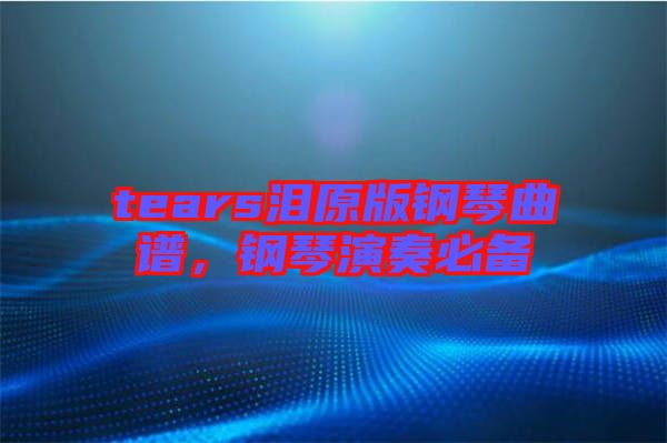 tears淚原版鋼琴曲譜，鋼琴演奏必備