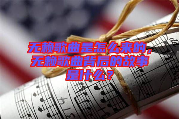 無賴歌曲是怎么來的，無賴歌曲背后的故事是什么？
