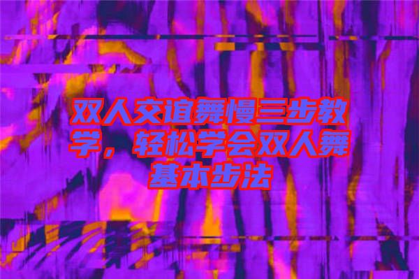 雙人交誼舞慢三步教學，輕松學會雙人舞基本步法