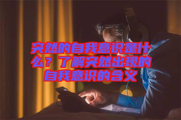 突然的自我意識(shí)是什么？了解突然出現(xiàn)的自我意識(shí)的含義