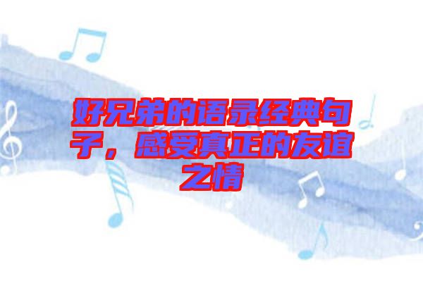 好兄弟的語(yǔ)錄經(jīng)典句子，感受真正的友誼之情