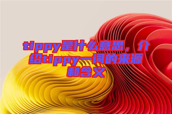 tippy是什么意思，介紹tippy一詞的來源和含義
