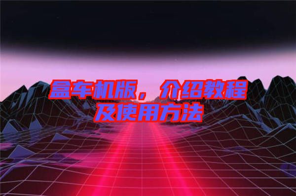 盒車機版，介紹教程及使用方法