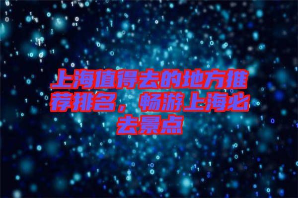 上海值得去的地方推薦排名，暢游上海必去景點(diǎn)