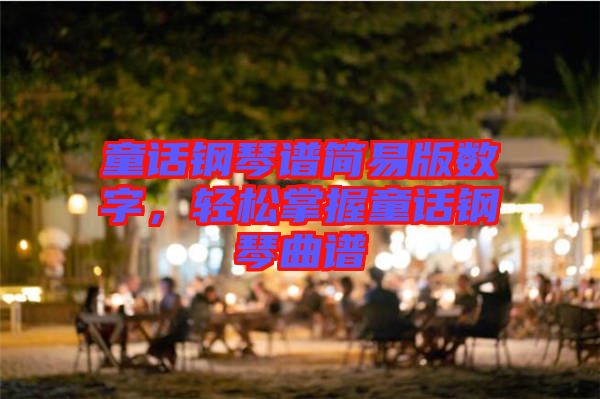 童話鋼琴譜簡易版數(shù)字，輕松掌握童話鋼琴曲譜