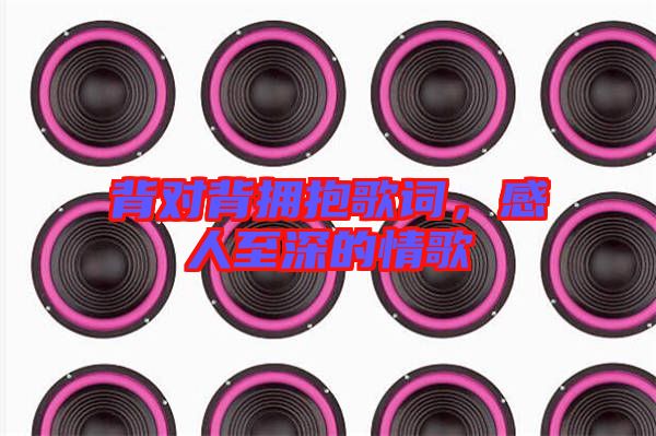 背對(duì)背擁抱歌詞，感人至深的情歌