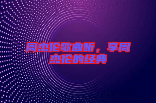 周杰倫歌曲聽，享周杰倫的經(jīng)典