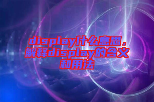 display什么意思，解釋display的含義和用法
