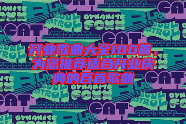 開業(yè)歌曲大全100首，為您推薦適合開業(yè)慶典的百首歌曲
