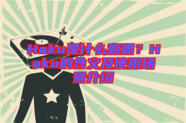 Haku是什么意思？Haku的含義及使用場景介紹