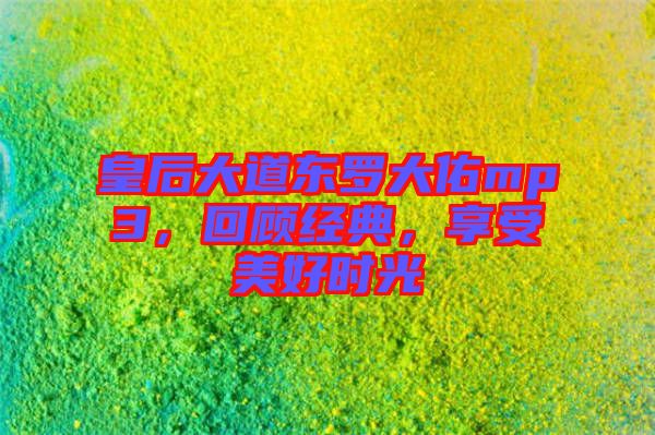 皇后大道東羅大佑mp3，回顧經(jīng)典，享受美好時(shí)光