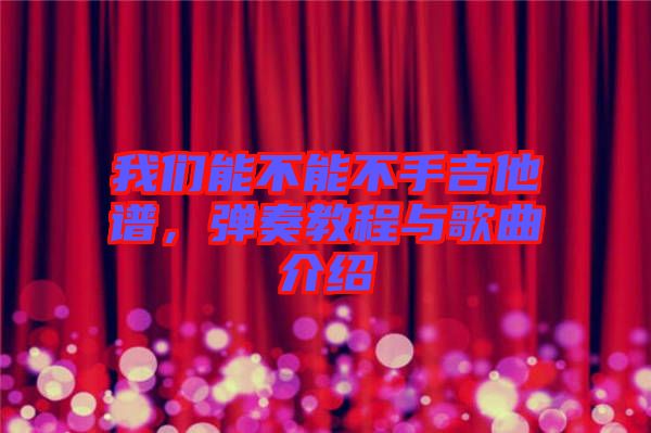 我們能不能不手吉他譜，彈奏教程與歌曲介紹