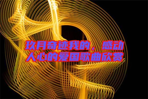 玖月奇跡我的，感動(dòng)人心的愛(ài)國(guó)歌曲欣賞