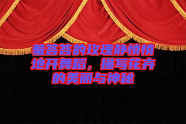 羞答答的玫瑰靜悄悄地開(kāi)舞蹈，描寫花卉的美麗與神秘