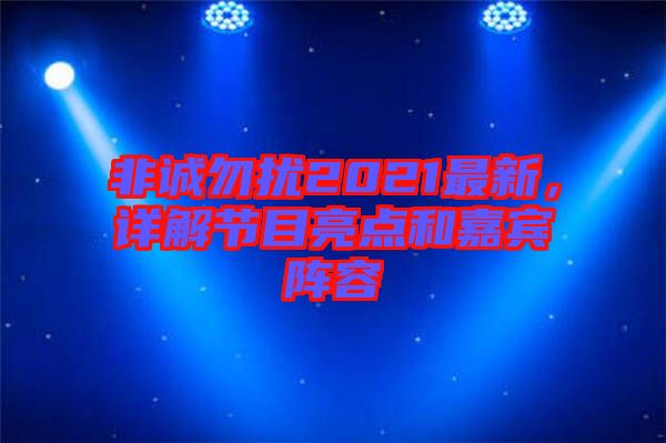 非誠勿擾2021最新，詳解節(jié)目亮點和嘉賓陣容