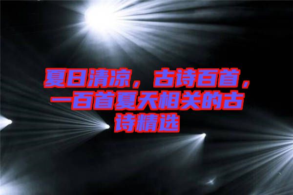 夏日清涼，古詩(shī)百首，一百首夏天相關(guān)的古詩(shī)精選