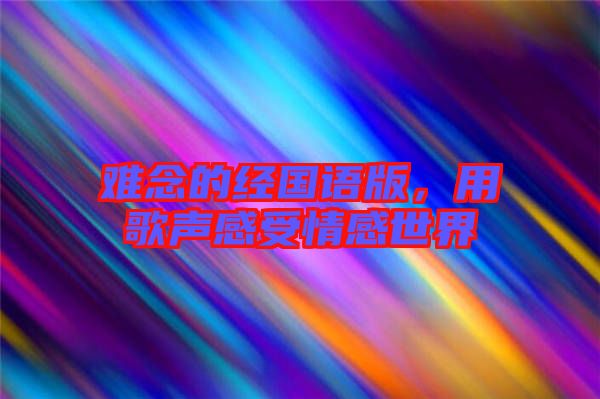 難念的經國語版，用歌聲感受情感世界