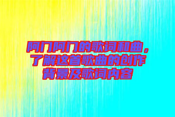 阿門阿門的歌詞和曲，了解這首歌曲的創(chuàng)作背景及歌詞內(nèi)容
