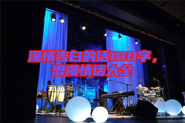 深情告白的話100字，浪漫情話大全