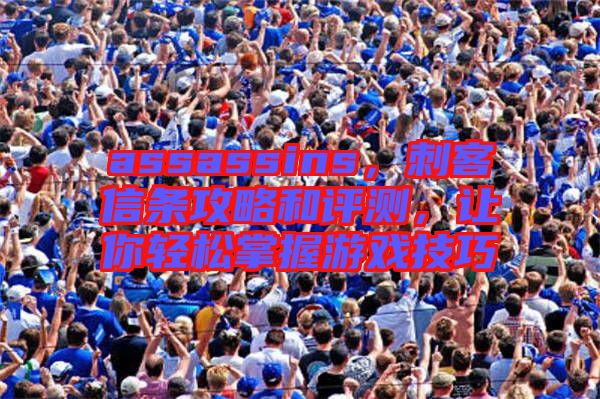 assassins，刺客信條攻略和評(píng)測(cè)，讓你輕松掌握游戲技巧