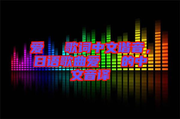 愛してる歌詞中文諧音，日語歌曲愛してる的中文音譯