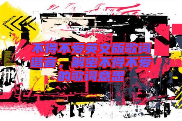 不得不愛(ài)英文版歌詞諧音，解密不得不愛(ài)的歌詞意思