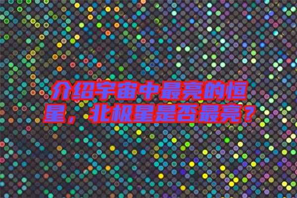 介紹宇宙中最亮的恒星，北極星是否最亮？
