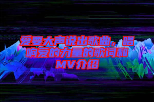 愛要大聲說(shuō)出歌曲，唱響愛的力量的歌詞和MV介紹
