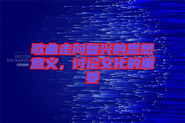歌曲走向復興的思想意義，討論文化的重要