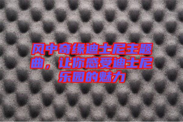 風中奇緣迪士尼主題曲，讓你感受迪士尼樂園的魅力
