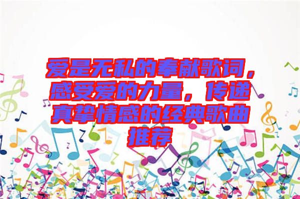 愛是無私的奉獻歌詞，感受愛的力量，傳遞真摯情感的經(jīng)典歌曲推薦