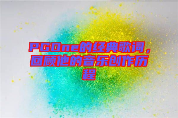 PGOne的經(jīng)典歌詞，回顧他的音樂創(chuàng)作歷程