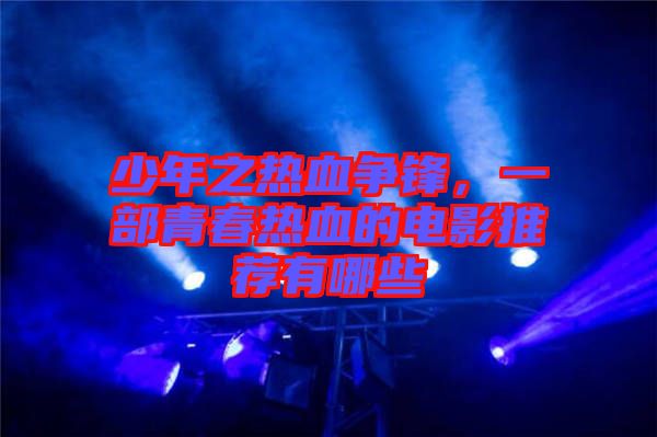 少年之熱血爭鋒，一部青春熱血的電影推薦有哪些