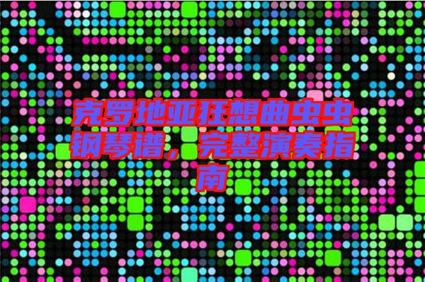 克羅地亞狂想曲蟲蟲鋼琴譜，完整演奏指南