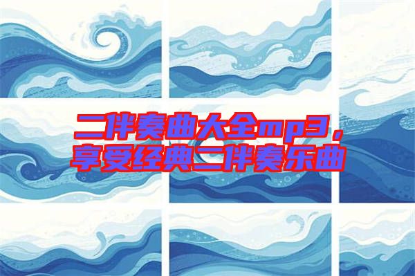 二伴奏曲大全mp3，享受經(jīng)典二伴奏樂曲