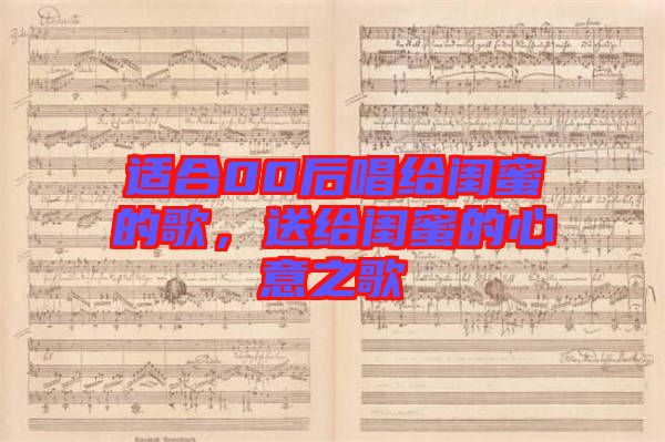 適合00后唱給閨蜜的歌，送給閨蜜的心意之歌