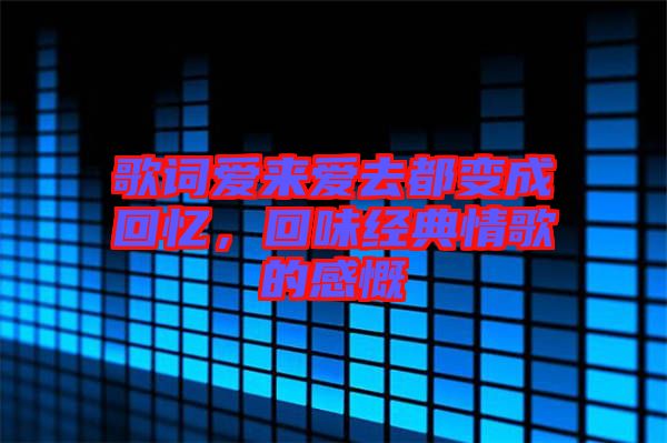 歌詞愛來愛去都變成回憶，回味經(jīng)典情歌的感慨