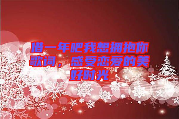 借一年吧我想擁抱你歌詞，感受戀愛的美好時光