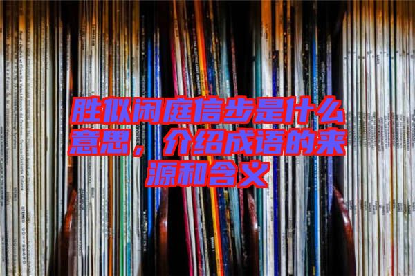 勝似閑庭信步是什么意思，介紹成語的來源和含義