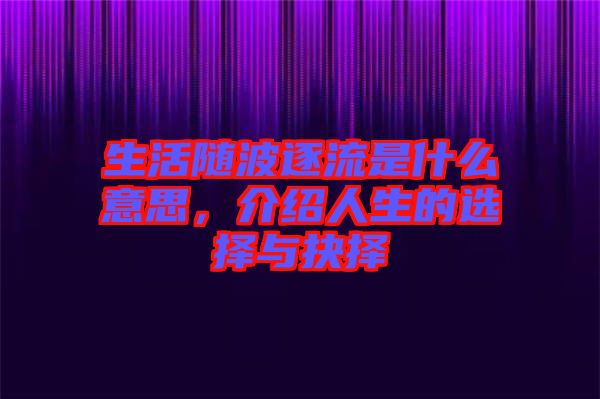 生活隨波逐流是什么意思，介紹人生的選擇與抉擇