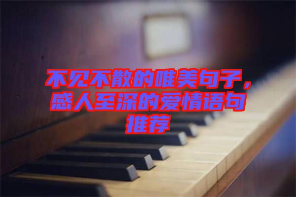 不見不散的唯美句子，感人至深的愛情語句推薦