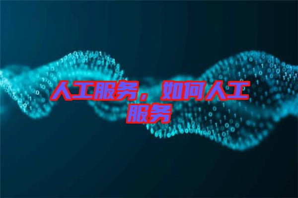 人工服務(wù)，如何人工服務(wù)
