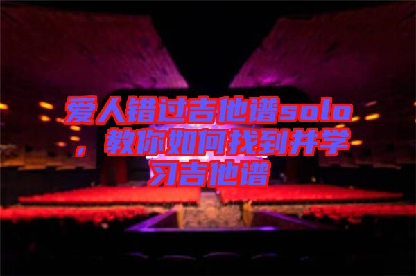 愛人錯(cuò)過吉他譜solo，教你如何找到并學(xué)習(xí)吉他譜