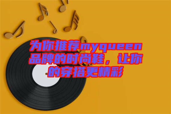 為你推薦myqueen品牌的時尚鞋，讓你的穿搭更精彩
